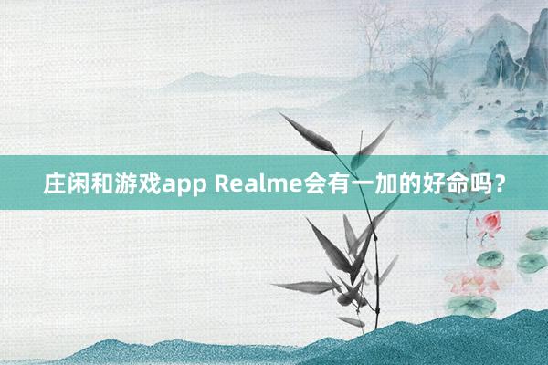 莊閑和游戲app Realme會有一加的好命嗎?