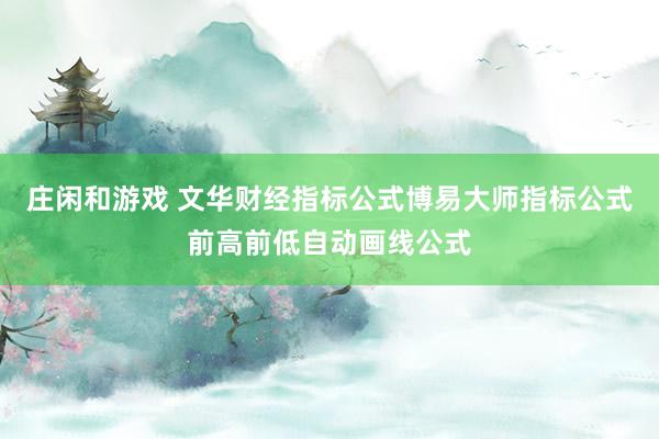 莊閑和游戲 文華財經指標公式博易大師指標公式前高前低自動畫線公式