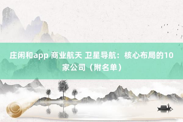 莊閑和app 商業航天 衛星導航：核心布局的10家公司（附名單）