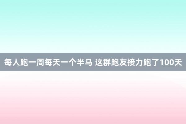 每人跑一周每天一個(gè)半馬 這群跑友接力跑了100天