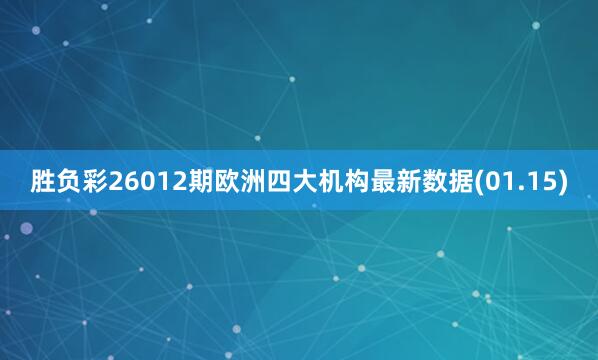 勝負(fù)彩26012期歐洲四大機(jī)構(gòu)最新數(shù)據(jù)(01.15)