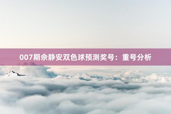 007期佘靜安雙色球預(yù)測(cè)獎(jiǎng)號(hào)：重號(hào)分析