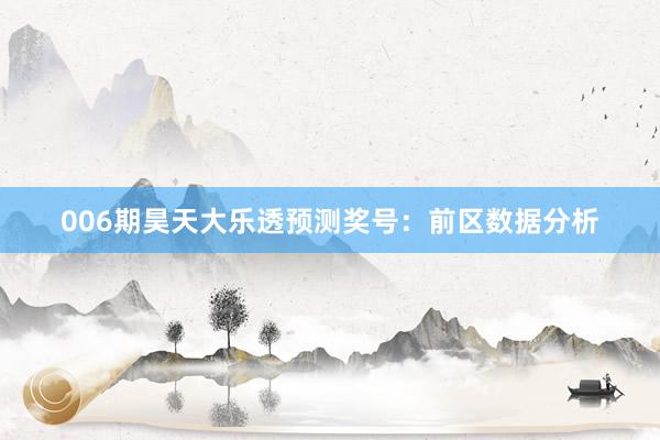 006期昊天大樂透預(yù)測獎號：前區(qū)數(shù)據(jù)分析
