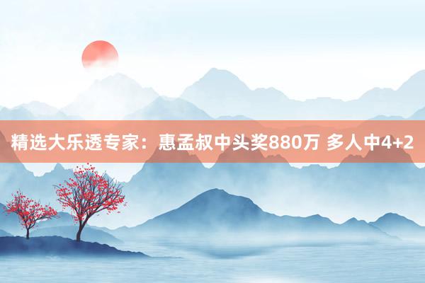 精選大樂(lè)透專家：惠孟叔中頭獎(jiǎng)880萬(wàn) 多人中4+2