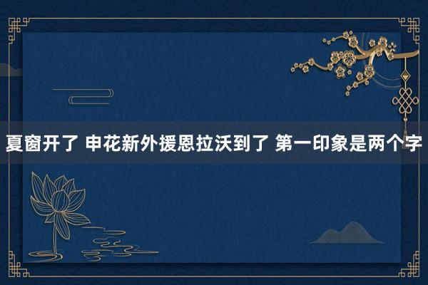 夏窗開了 申花新外援恩拉沃到了 第一印象是兩個(gè)字