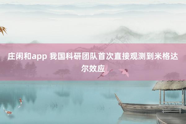 莊閑和app 我國科研團隊首次直接觀測到米格達爾效應(yīng)